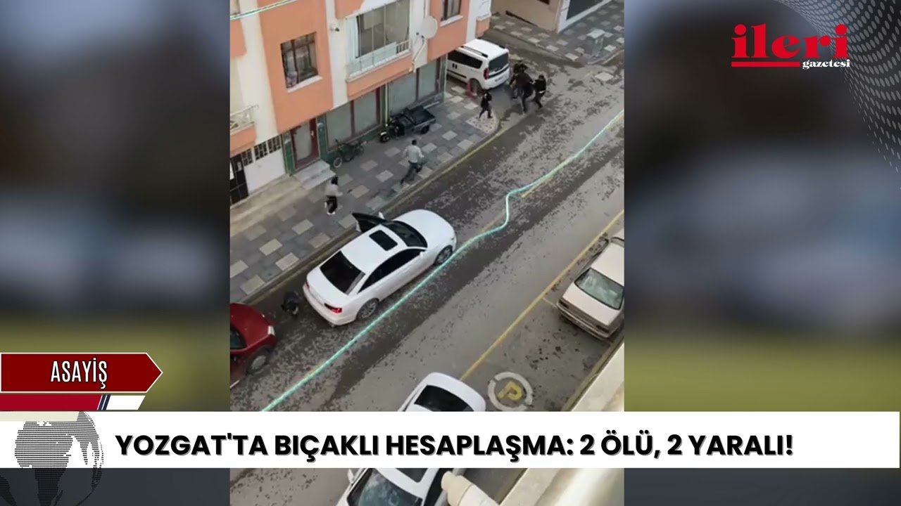 Yozgat'ta bı&ccedil;aklı hesaplaşma: 2 &ouml;l&uuml; 2 yaralı!| İleri Gazetesi