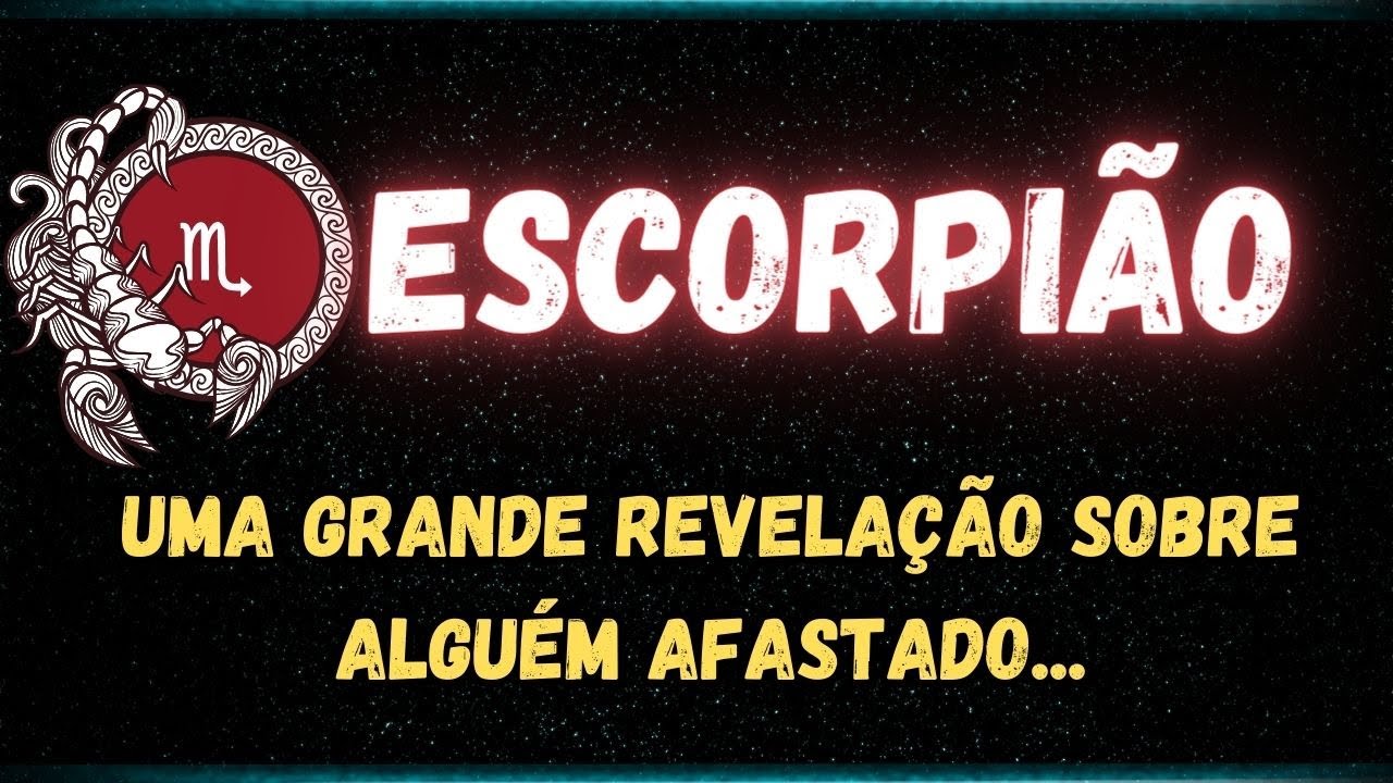 ♏️ESCORPIÃO😮 UMA GRANDE REVELAÇÃO SOBRE ALGUÉM AFASTADO...