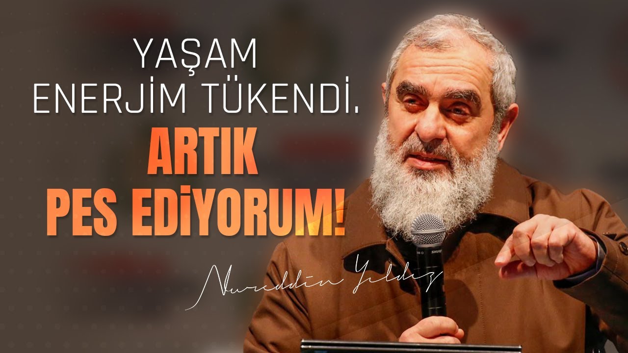 YAŞAM ENERJİM TÜKENDİ. ARTIK PES EDİYORUM! | Nureddin Yıldız