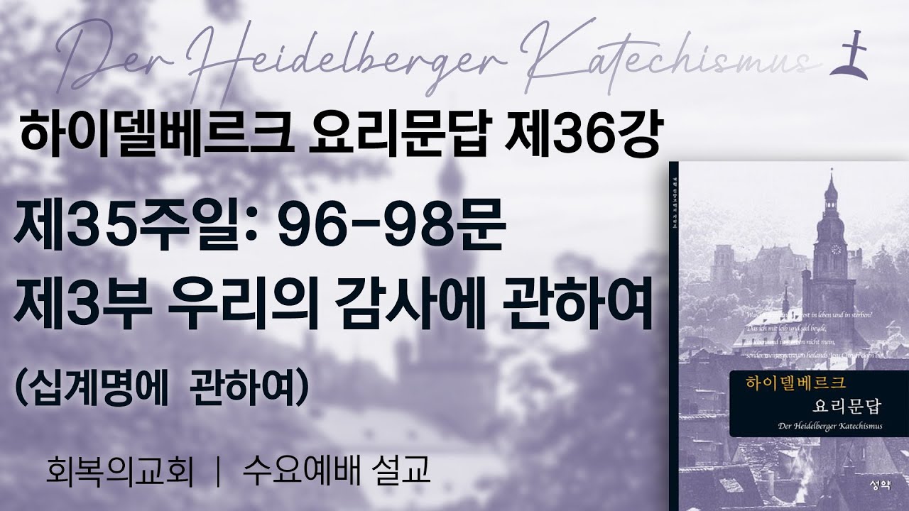 하이델베르크요리문답제36강/제35주일96-98문 제3부. 우리의 감사에 관하여/회복의교회/김민호목사