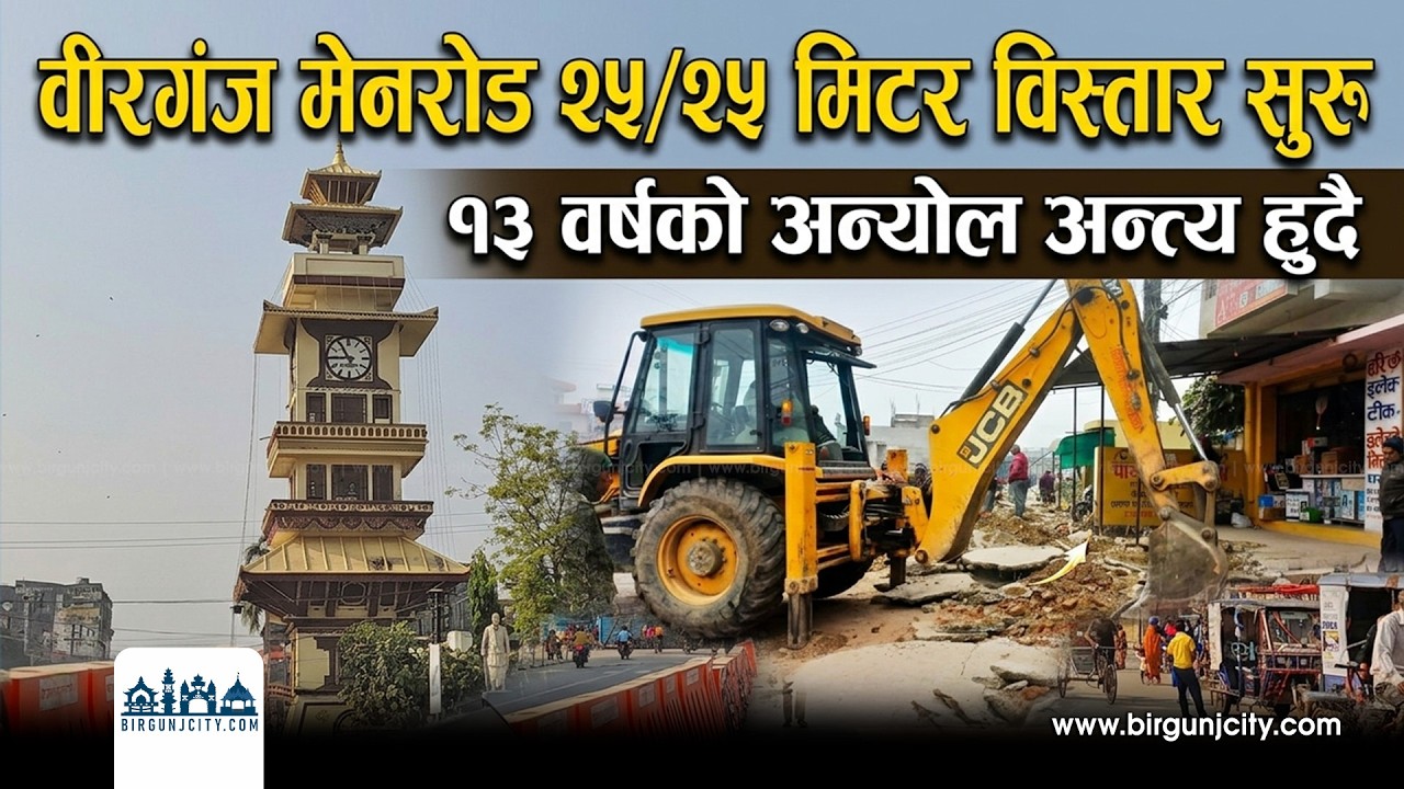 वीरगंज मेनरोड २५/२५ मिटर विस्तार सुरु, १३ वर्षको अन्योल अन्त्य | #birgunj | #parsa #balenshah |