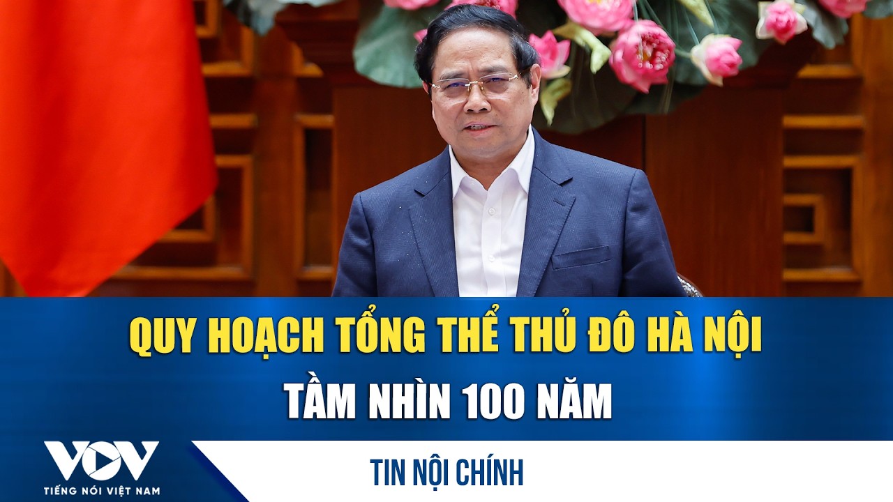 Thủ tướng: Quy hoạch tổng thể Thủ đô Hà Nội tầm nhìn 100 năm | VOV