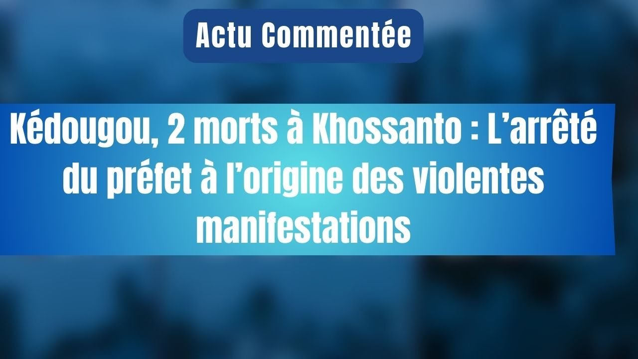 Actu commentée - 2 m0rts à Khossanto: L’arrêté du préfet à l’origine des violentes manifestations