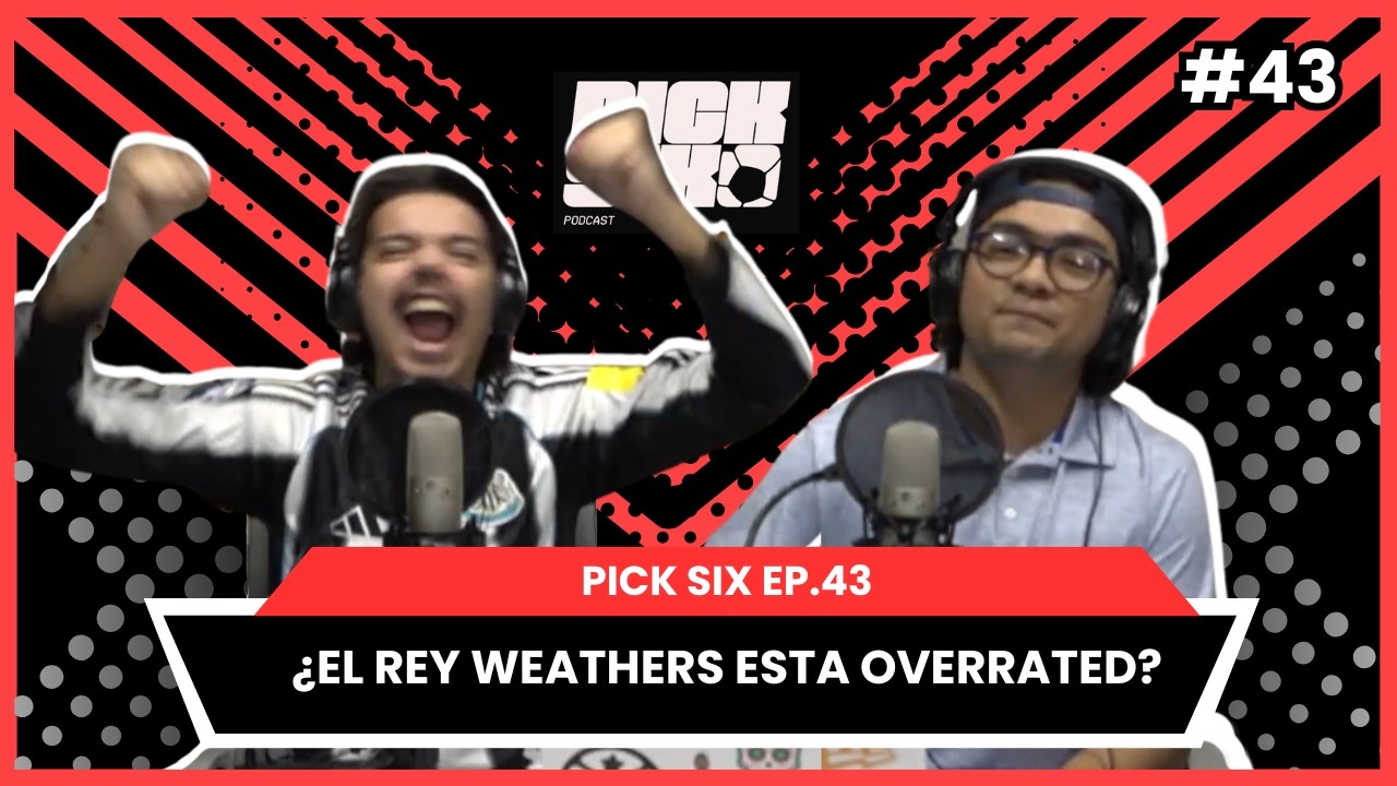 PICK SIX Ep. 43 - ¿El Rey Weathers esta overrated?