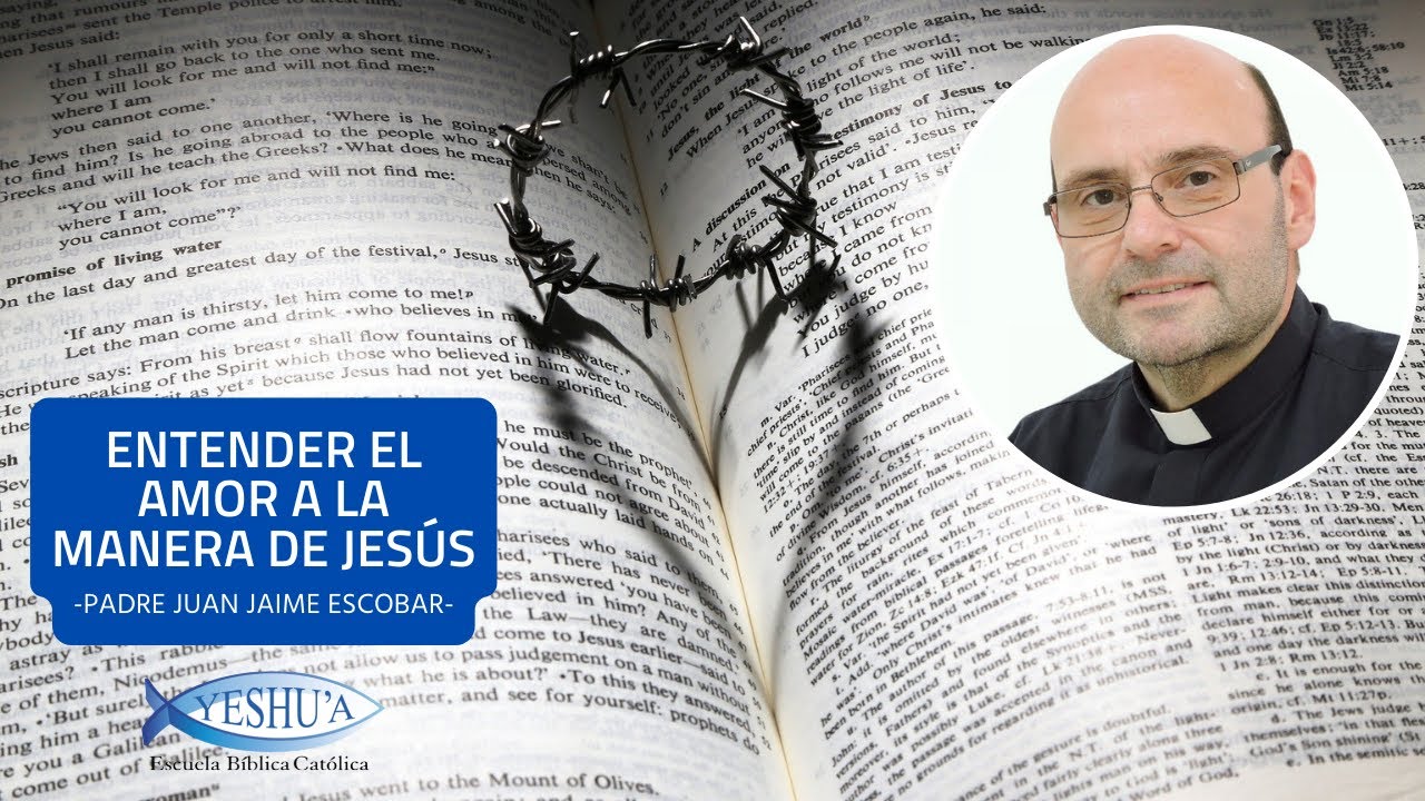 Entender el amor a la manera de Jesús - Padre Juan Jaime Escobar