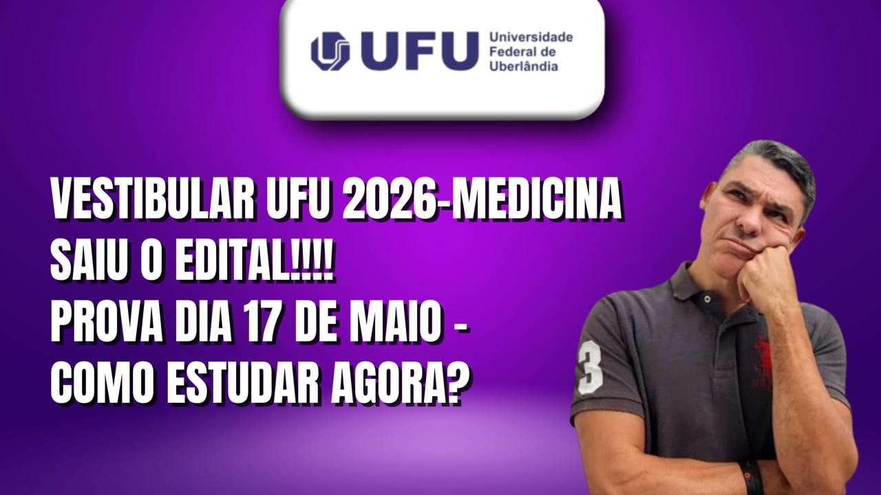 VESTIBULAR UFU 2026-MEDICINA- SAIU O EDITAL!!!! PROVA DIA 17 DE MAIO -COMO ESTUDAR AGORA?