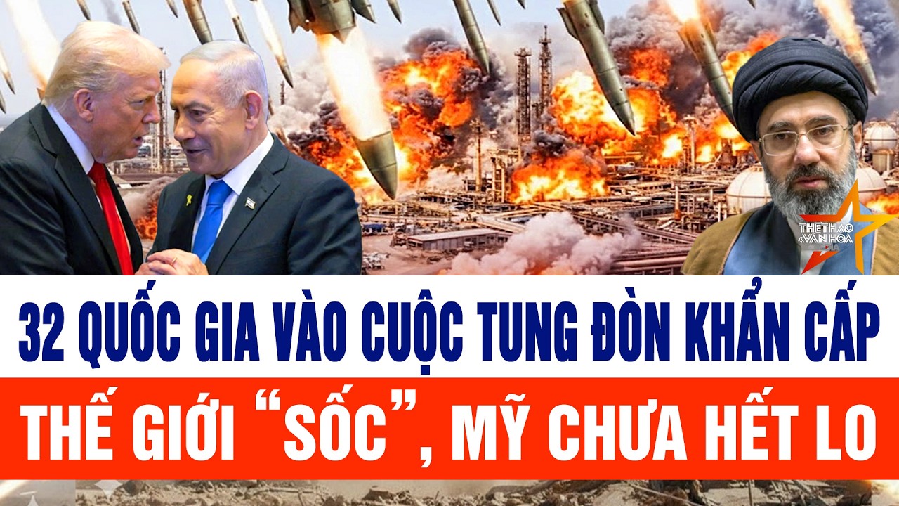 Chiến sự Iran: 32 quốc gia vào cuộc tung đòn khẩn cấp, thế giới “sốc”, Mỹ chưa hết lo