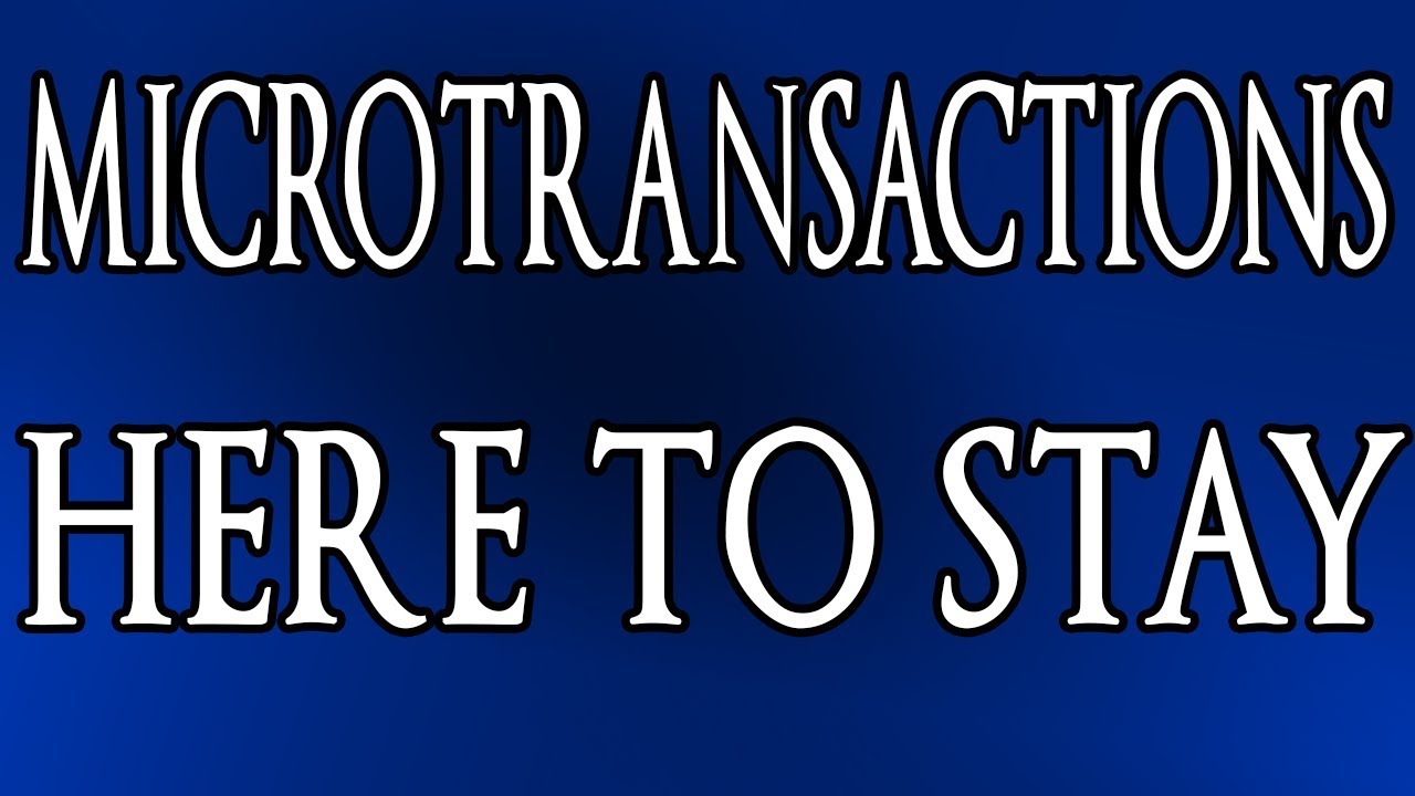 Microtransactions Are Here To Stay
