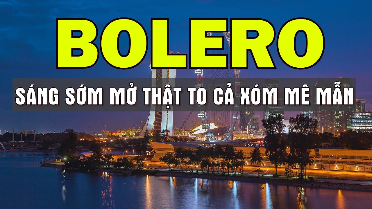 BOLERO 5H SÁNG MỞ NGAY NHẠC HAY NGẮM ĐƯỜNG PHỐ THỤY SĨ MỚI NHẤT - SALA BOLERO