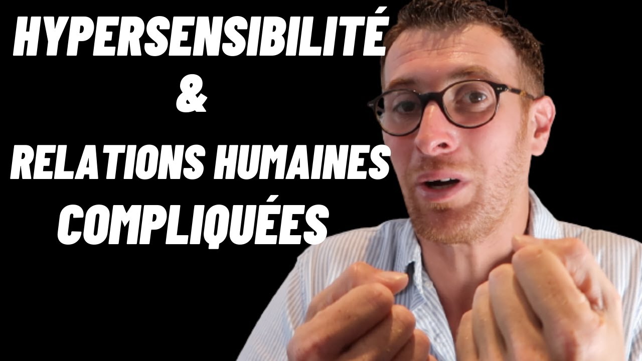 Pourquoi les Personnes Hypersensibles ont elles des Relations Humaines Compliquées?
