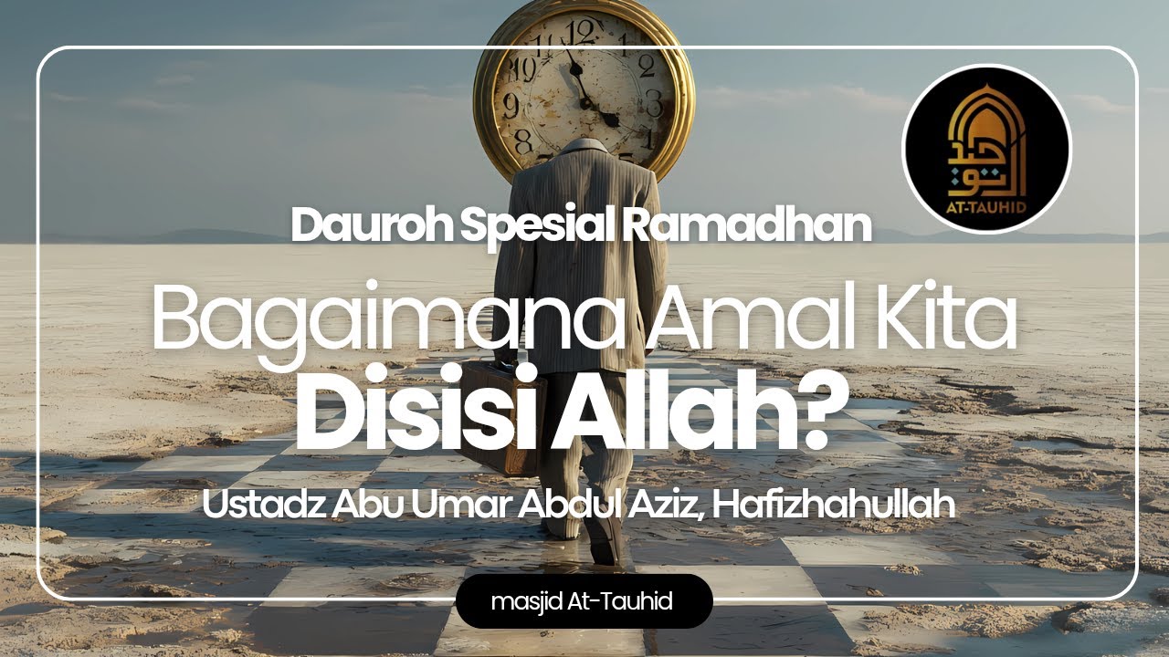 Bagaimana Amal Kita Disisi Allah? Ustadz Abu Umar Abdul Aziz, حفظه الله