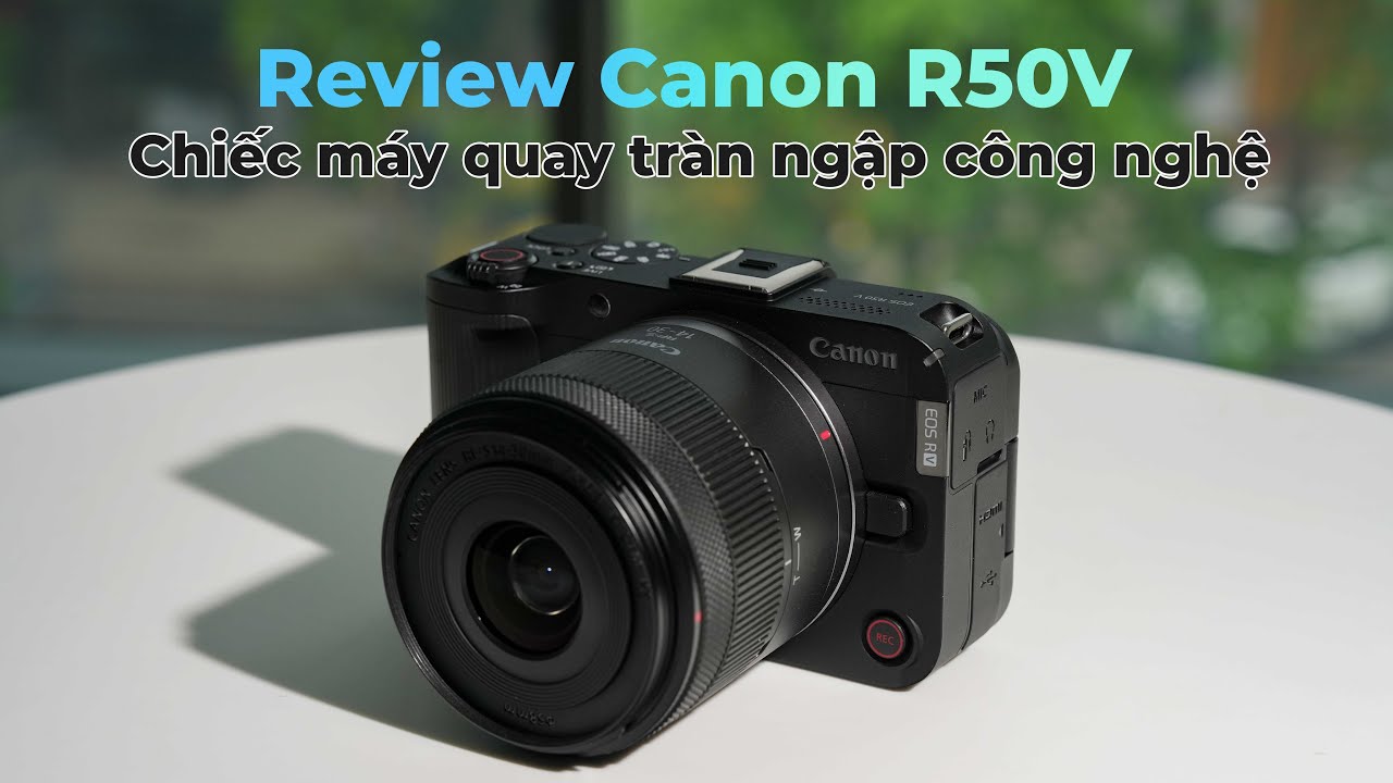 Review Canon R50V: Chiếc máy quay tràn ngập công nghệ
