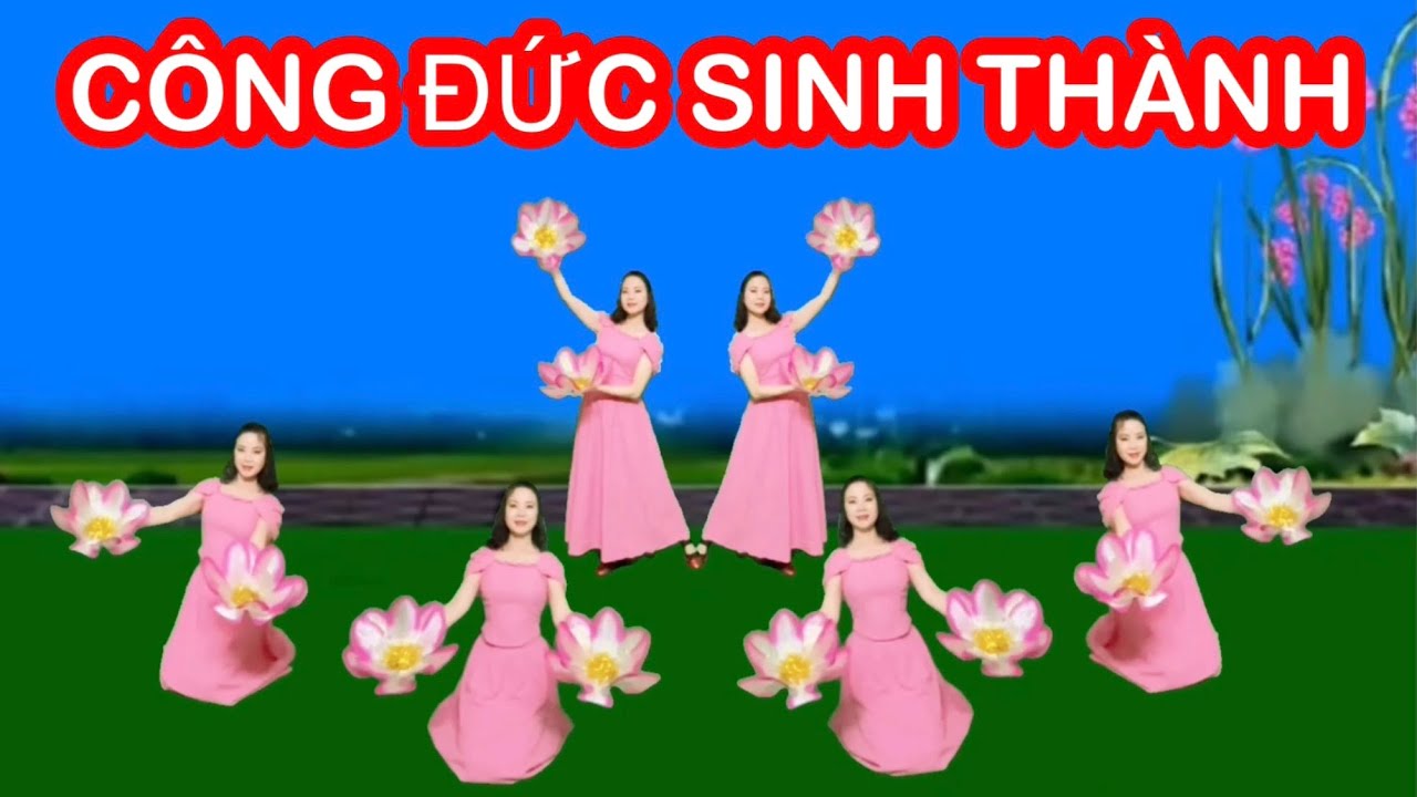 CÔNG ĐỨC SINH THÀNH / MÚA HOA XẾP KẾT / MÚA CHÈO