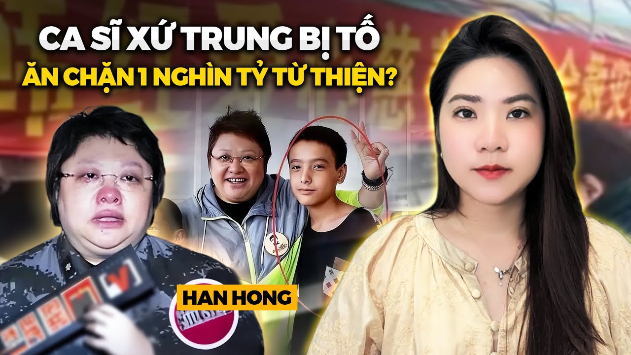 Vụ Ca Sĩ Hàn Hồng Bị Tố Ăn Chặn 1.000 Tỷ Tiền Từ Thiện - Nuôi Em Trung Quốc