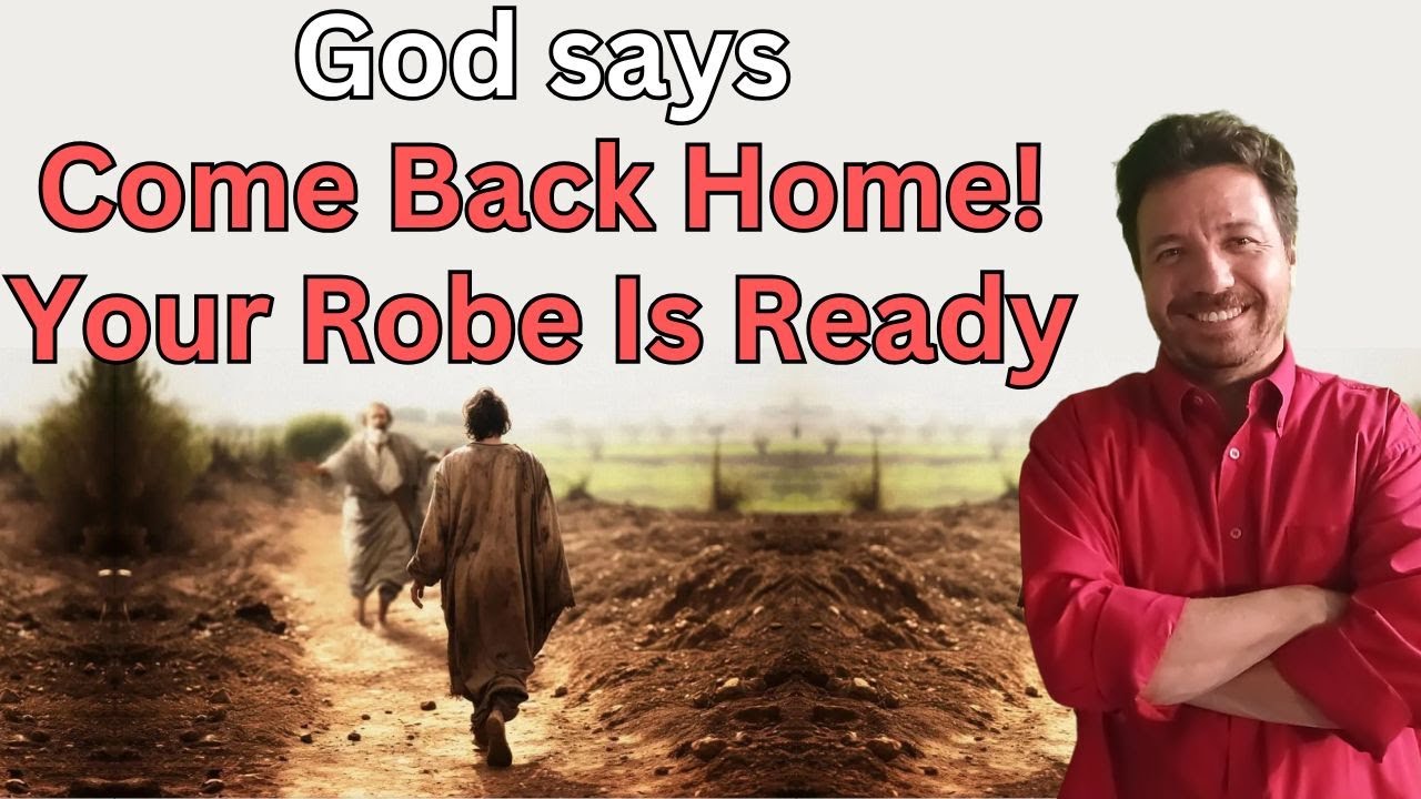 God say: Come Back Home! Your Robe Is Ready - The Prodigal Son
