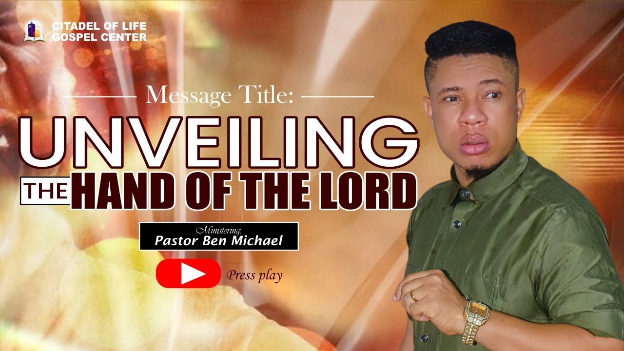 UNVEILING THE HAND OF THE LORD _ Pastor Ben Michael 