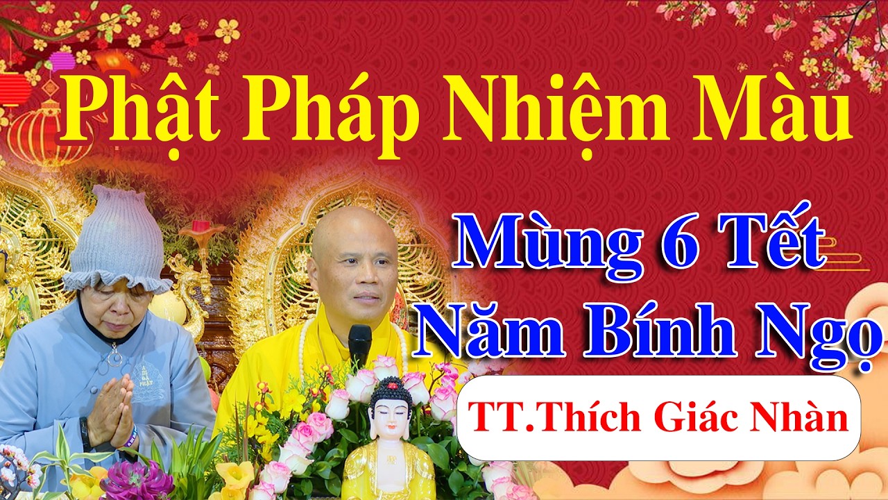 PHẬT PHÁP NHIỆM MÀU MÙNG 6 TẾT NĂM BÍNH NGỌ - TT.THÍCH GIÁC NHÀN GIẢNG