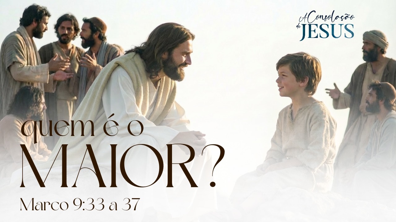 Quem é maior, (Marcos,9: 33 a 37)  I A Consolação de Jesus I 14.02.26