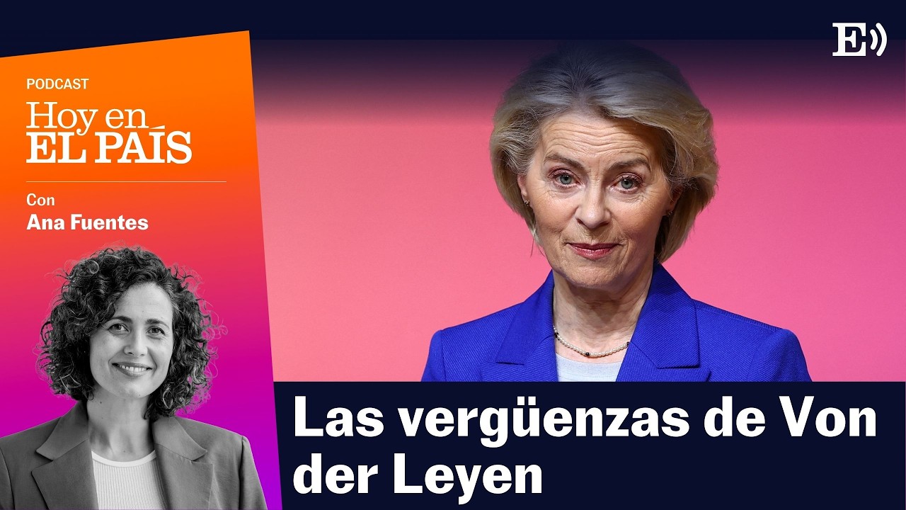 Las VERGÜENZAS de VON DER LEYEN | Podcast HOY EN EL PAÍS