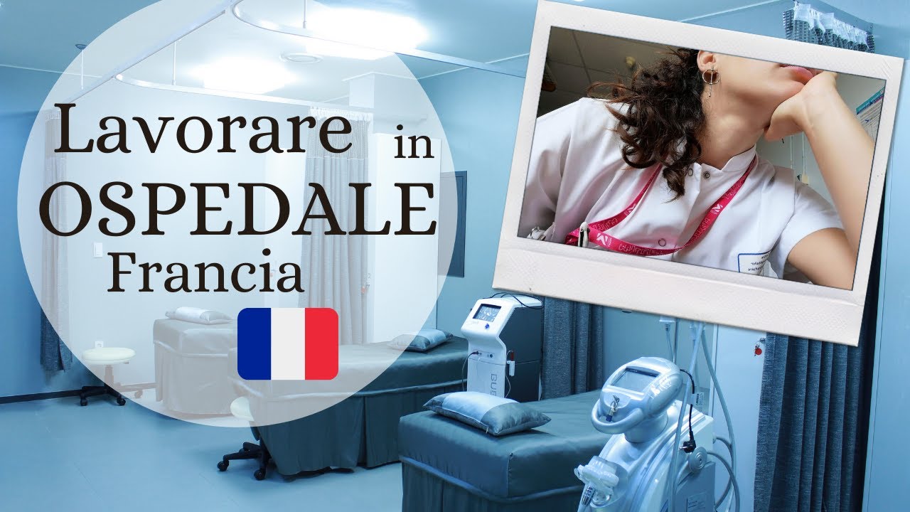 Lavorare in un Ospedale Pubblico in Francia : candidatura, giornate tipo pro e contro.