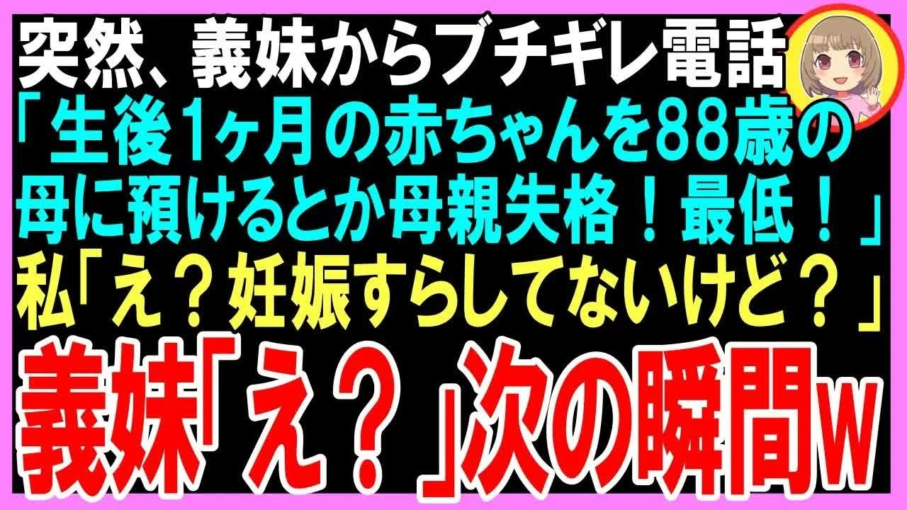 【スカッと】突然、義妹からブチギレの電話 「生後1ヶ月の赤ちゃんを88歳の母に預けるとか母親失格！最低！」 私「え？妊娠すらしてないけど？」 義妹「え？」次の瞬間w（朗読）