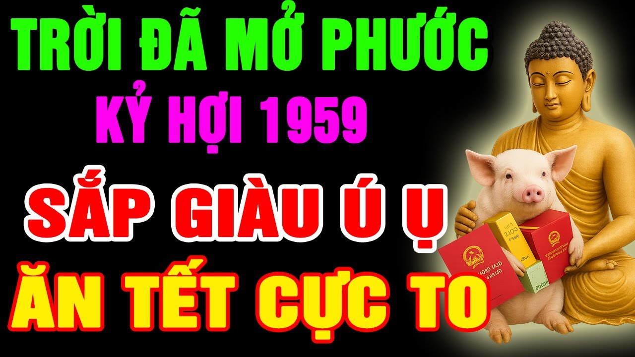 Trời Đã Mở Phước, Kỷ Hợi 1959 Chuẩn Bị Thoát Nghèo, Tiền Đến Vận Mở, Phước Báu Kéo Về, Giàu Ú Ụ