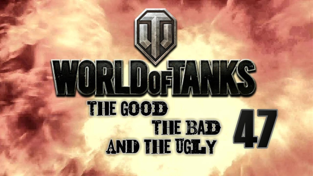 World of Tanks -The Good, The Bad and The Ugly 47