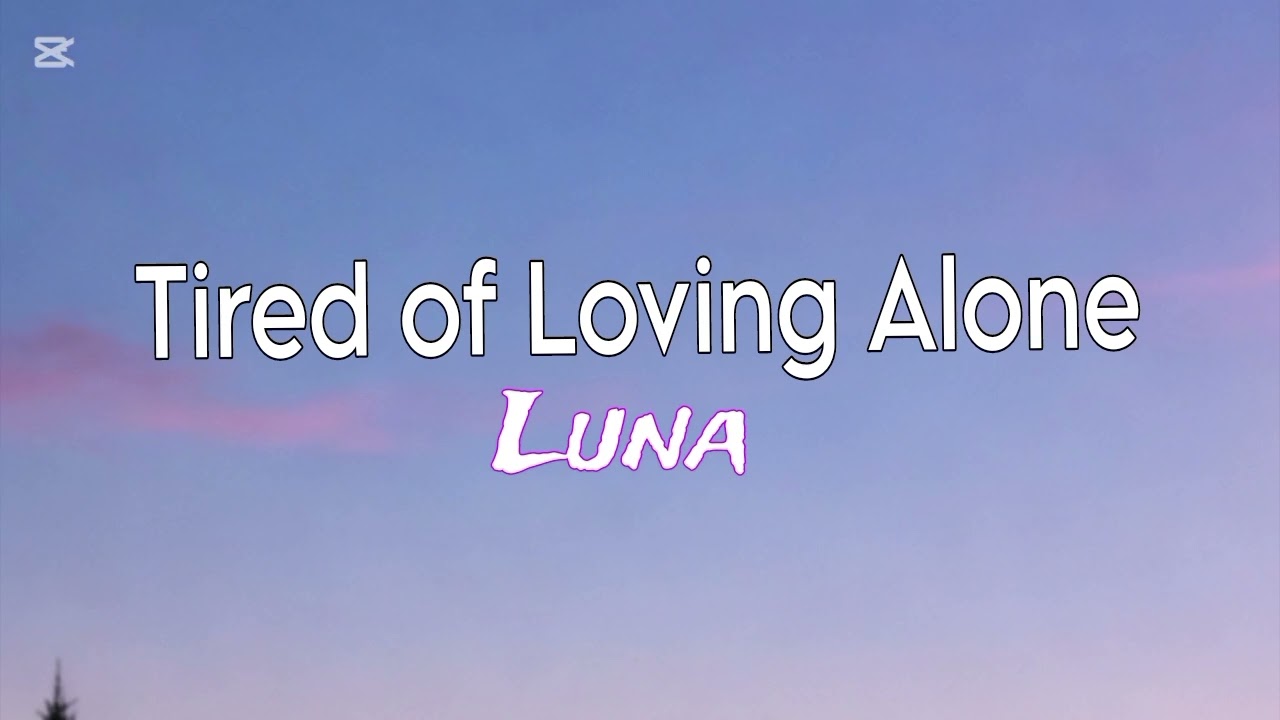 Luna Tired of Loving Alone Lyrics SAD 😭
