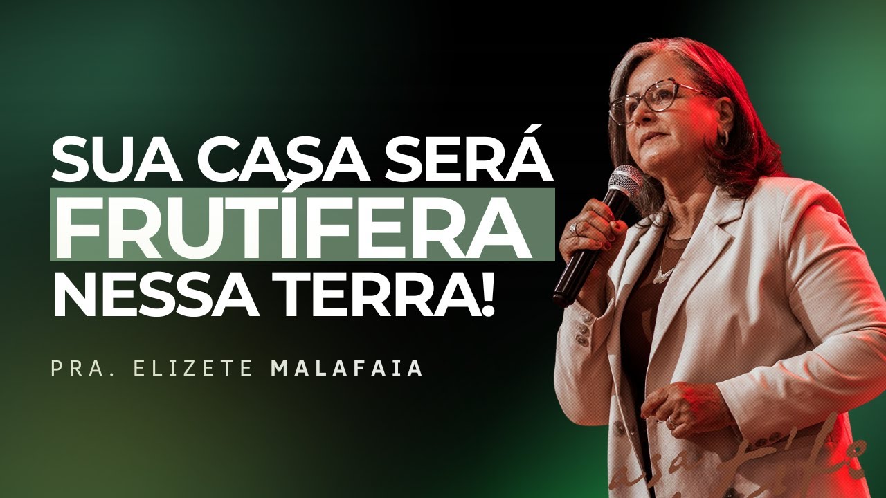 Sua casa será Frutífera nessa terra! - Pra. Elizete Malafaia