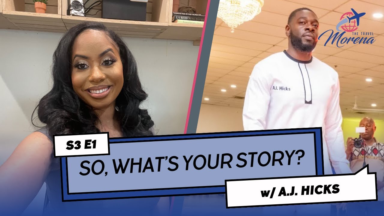S3 E1 “So, What’s Your Story Podcast?” FT. AJ HICKS #thetravelmorena