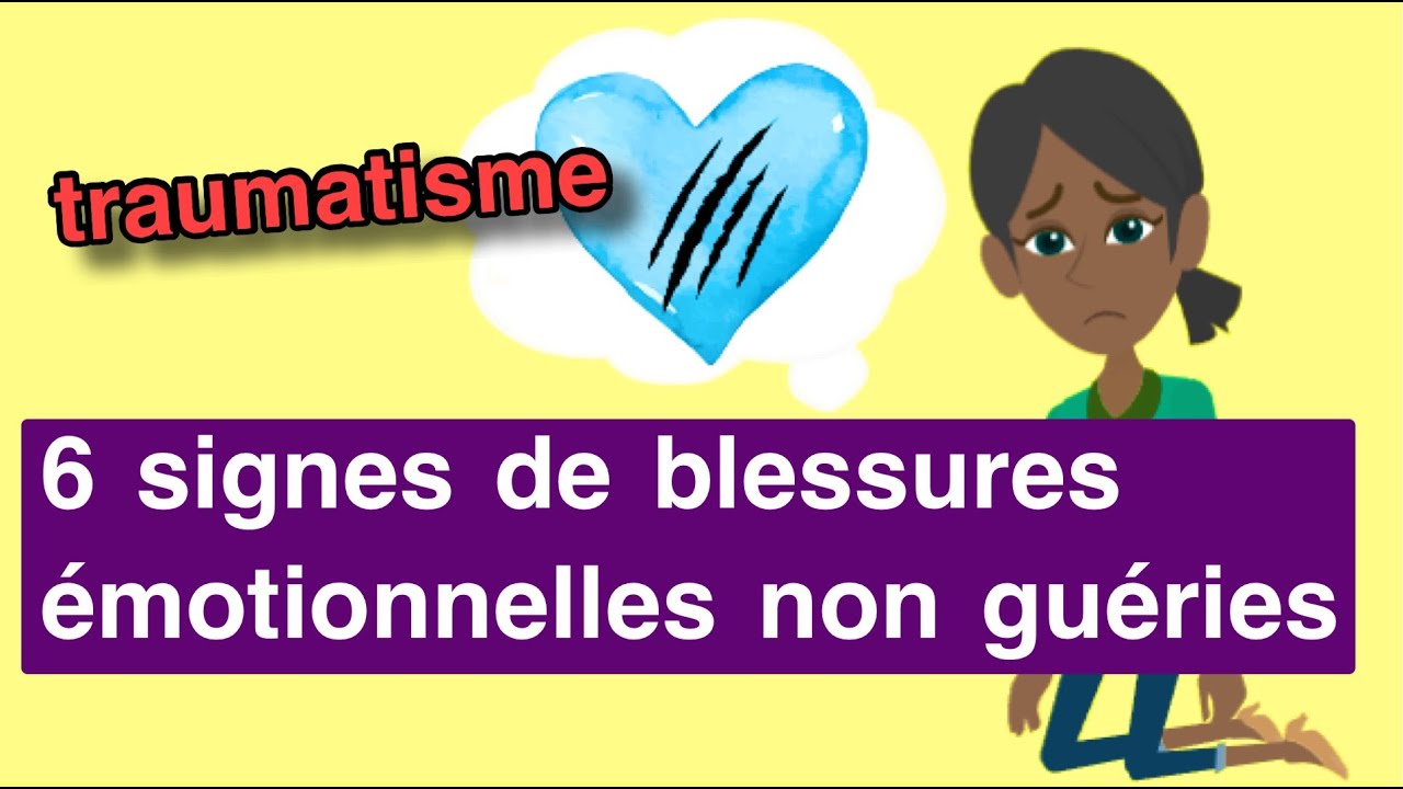 6 signes de blessures &eacute;motionnelles non gu&eacute;ries（traumatisme）
