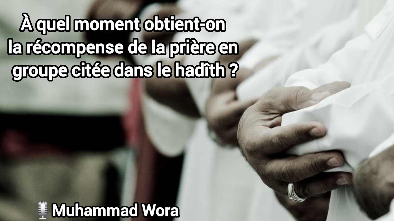 À quel moment obtient-on la récompense de la prière en groupe citée dans le hadîth ? Muhammad Wora 