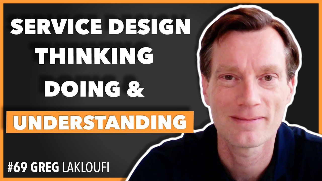 Service Design Thinking, Doing & Understanding / Greg Lakloufi / Episode #69