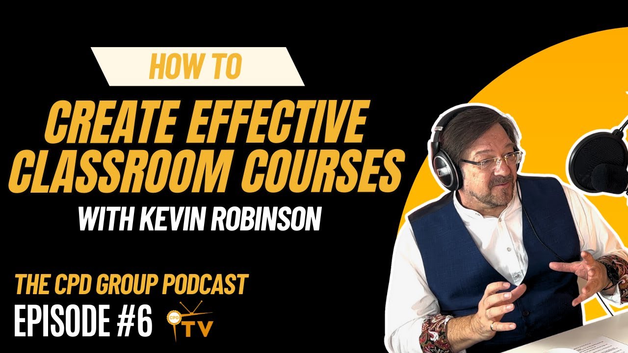 How to Create Effective CPD Learning: Insights from Kevin Robinson | Part 2: Classroom Courses