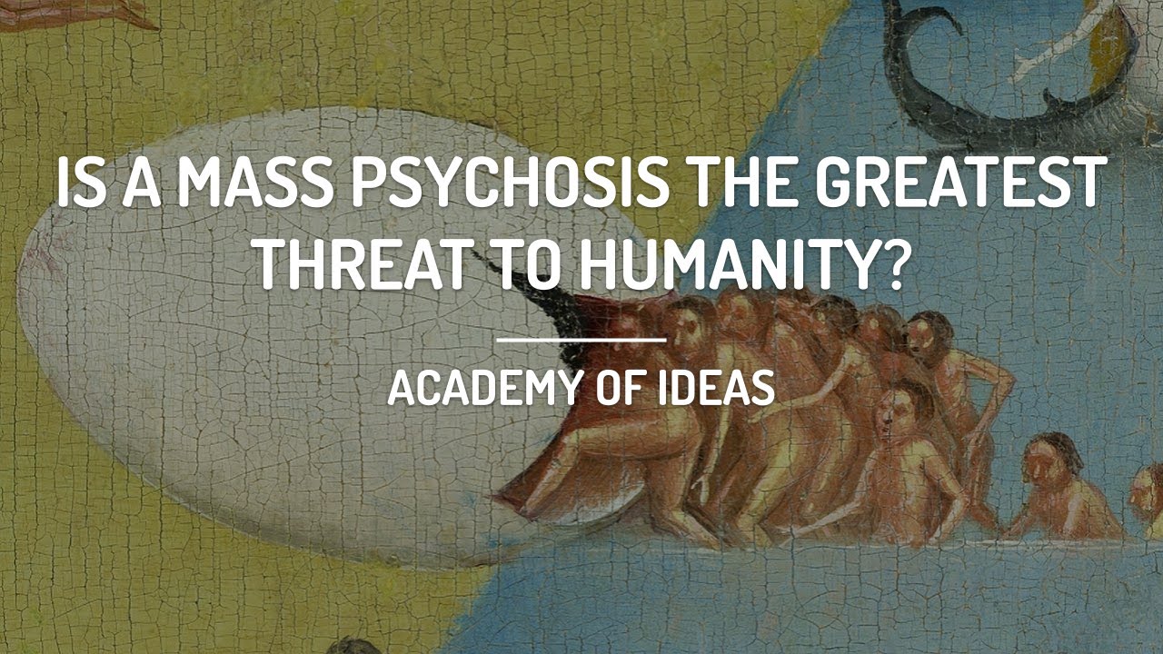 Is a Mass Psychosis the Greatest Threat to Humanity?