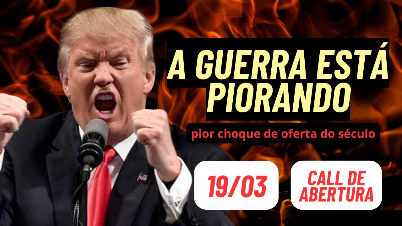 A guerra continua piorando. É o pior choque do século | Call de Abertura 19/03/2026 8:00 hs