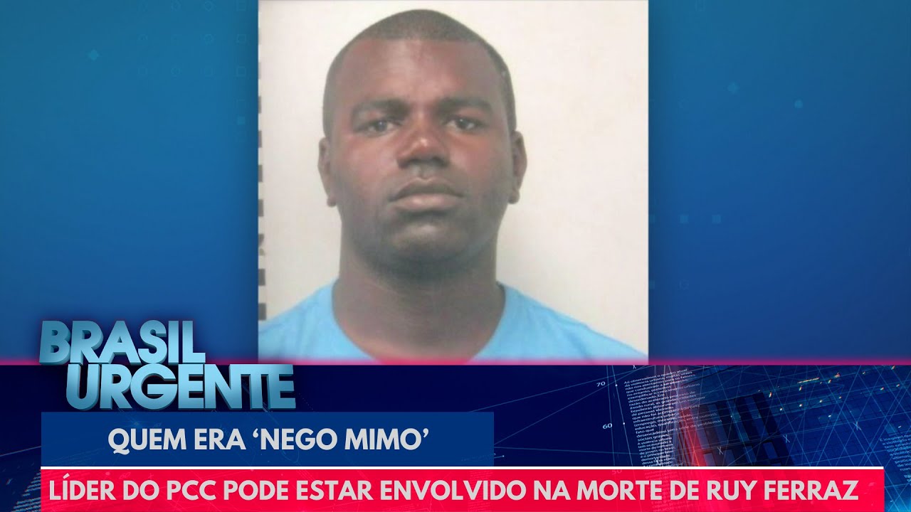 'Nego Mimo': líder do PCC pode estar envolvido em morte de Ruy Ferraz | Brasil Urgente