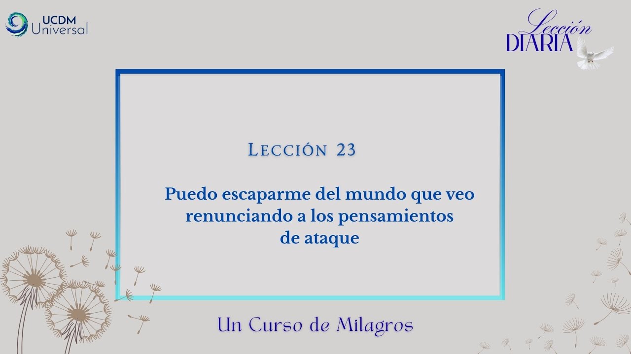 Lección 23 Puedo escaparme del mundo que veo renunciando a los pensamientos de ataque · UCDM