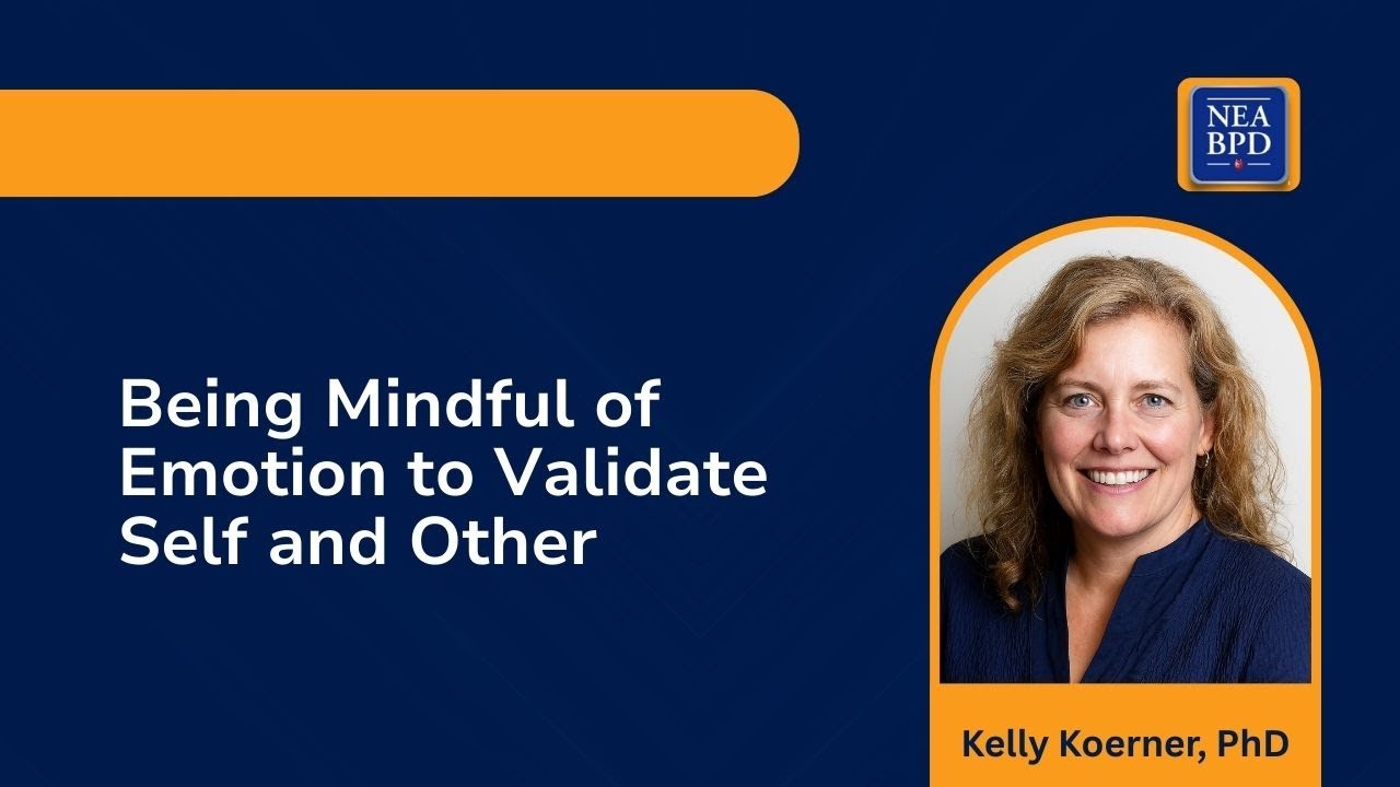 Being Mindful of Emotion to Validate Self and Other - Kelly Koerner, PhD
