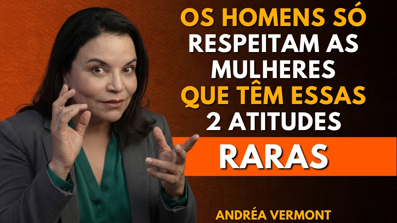 Os homens só respeitam uma mulher por 2 atitudes que quase ninguém mais possui | Andréa Vermont