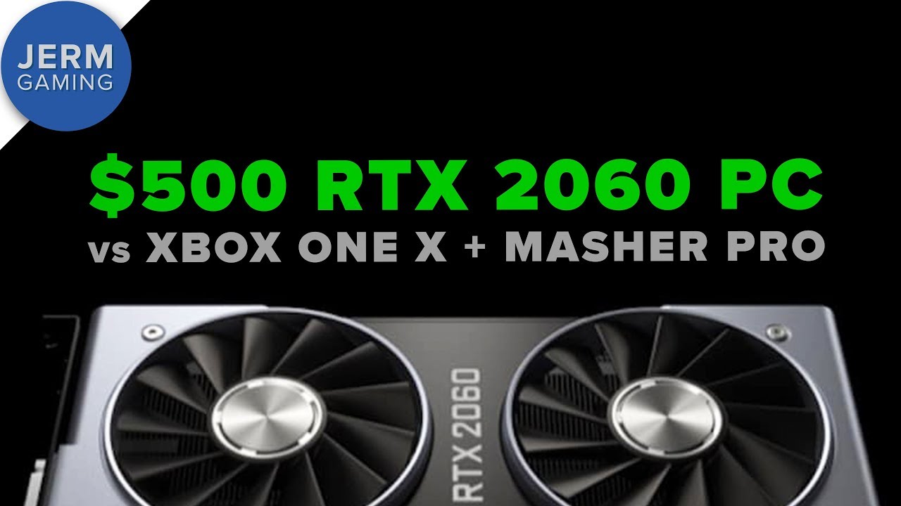 The $500 RTX 2060 PC, vs Xbox One X!