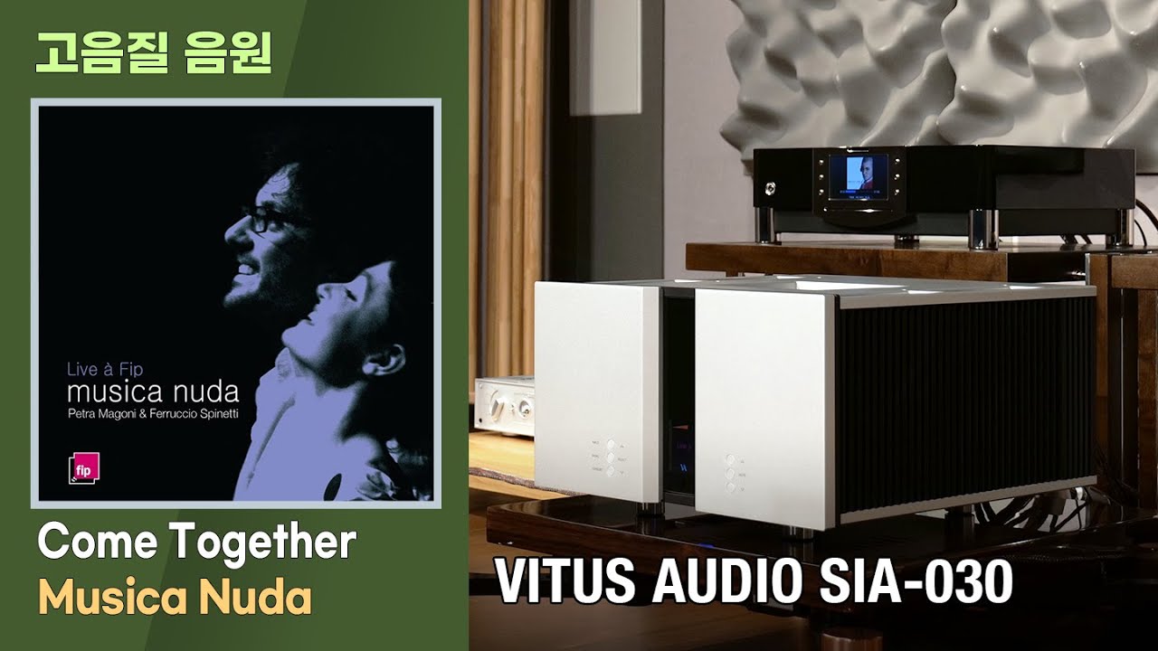 [고음질 음원] Come Together, Musica Nuda. [VITUS AUDIO SIA-030 인티앰프]