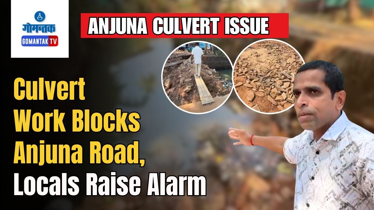 Anjuna Culvert Issue - Culvert Work Blocks Anjuna Road, Locals Raise Alarm | Gomantak TV