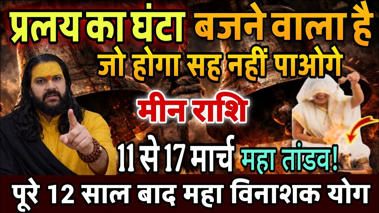 मीन राशि, 21,22,23,मार्च, चेतावनी प्रलय का घंटा बज चुका है