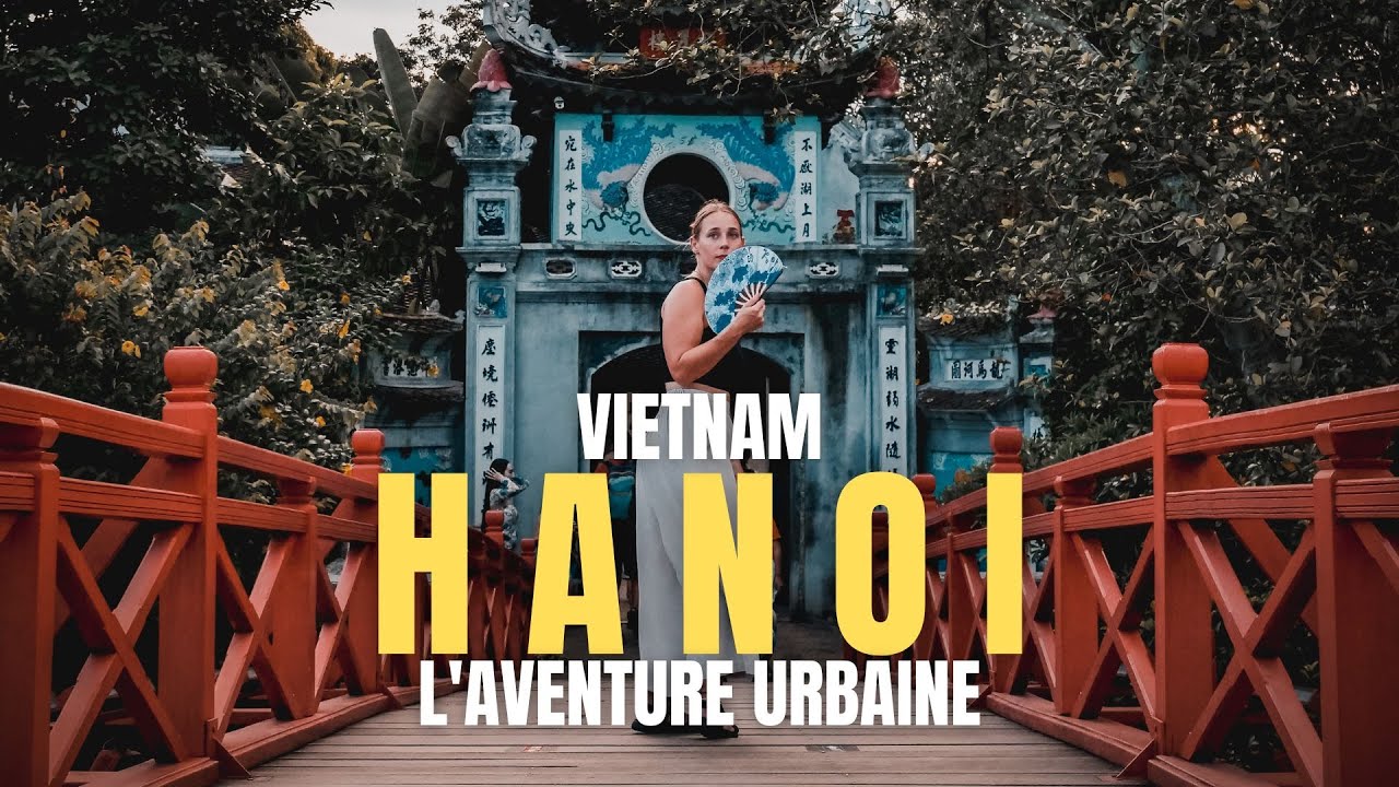 HANOI - VIETNAM : QUOI VISITER SELON NOUS ? [TOUR DU MONDE]