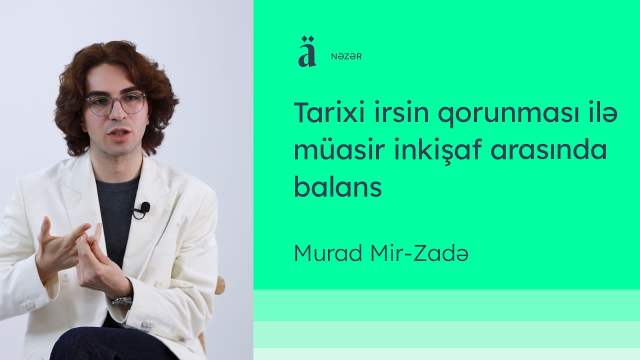 Tarixi irsin qorunması ilə müasir inkişaf arasında balans | Murad Mir-Zadə