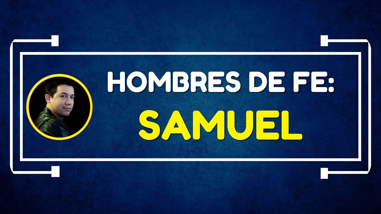 Hombres de fe: Samuel | Domingo 8 de Marzo de 2026