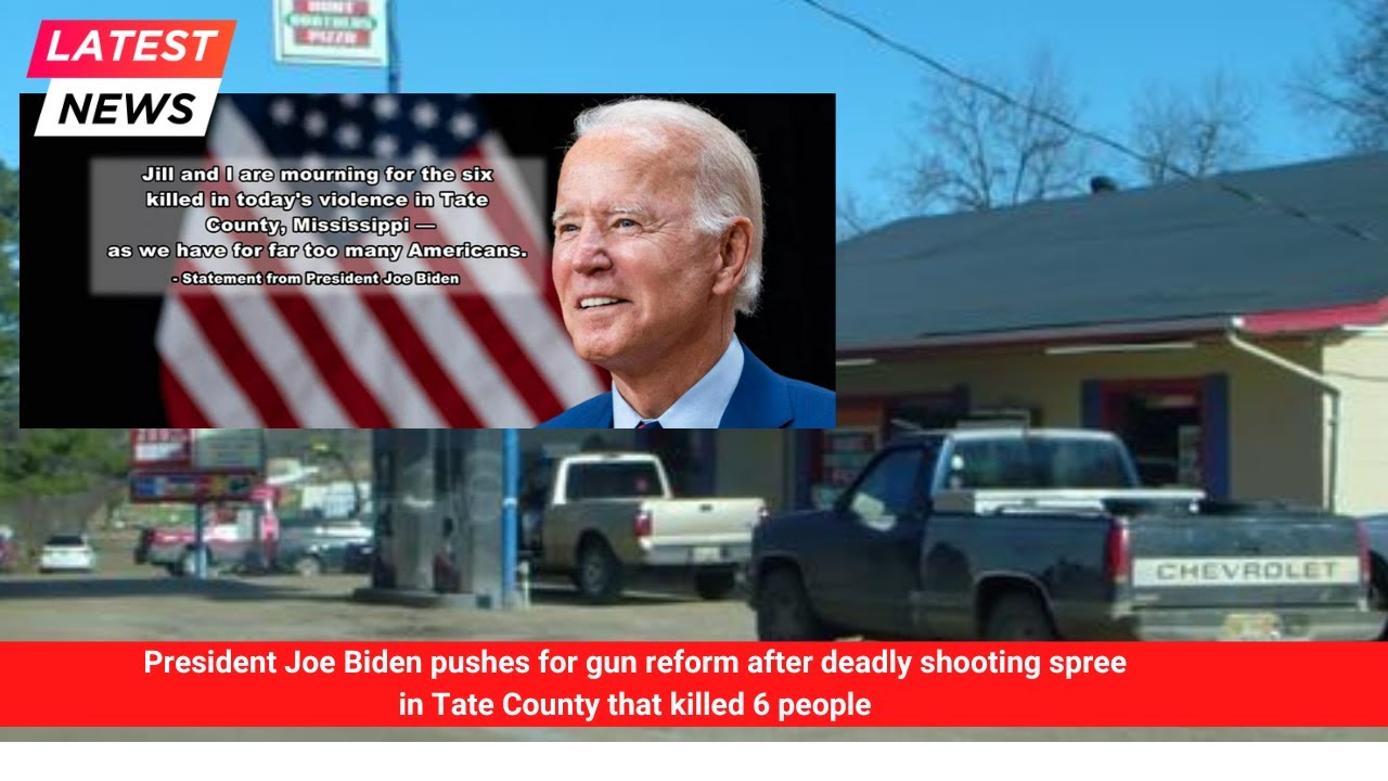 President Joe Biden pushes for gun reform after deadly shooting spree in Tate County that killed 6