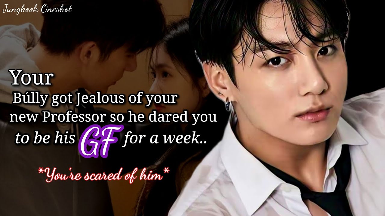 Jungkook ff When your bully got jealous of your new professor so he dared you to be his GF for a..