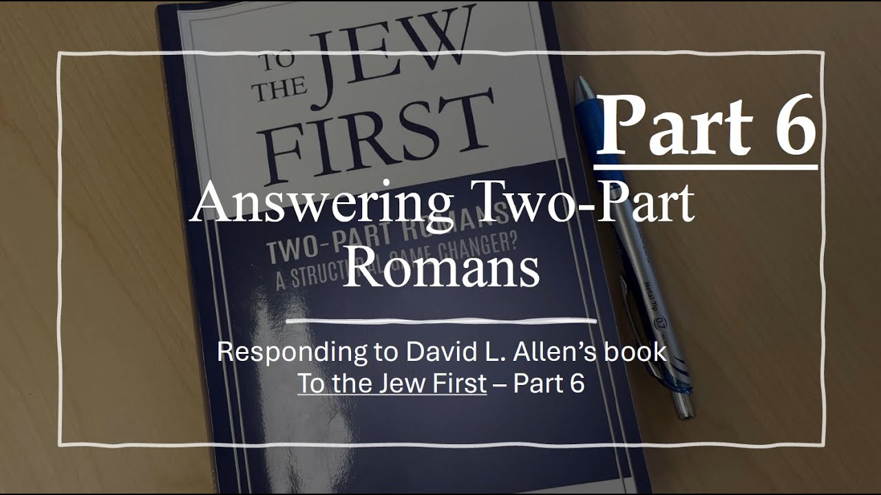 Answering Two-Part Romans | Responding to David L. Allen's Book 'To the Jew First' | Part 6